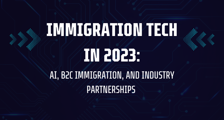 Immigration Tech in 2023: AI, B2C Immigration, Industry Partnerships, and More